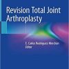 Revision Total Joint Arthroplasty 1st ed. 2020 Edition