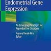 Endometrial Gene Expression: An Emerging Paradigm for Reproductive Disorders 1st ed. 2020 Edition