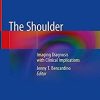 The Shoulder: Imaging Diagnosis with Clinical Implications 1st ed. 2019 Edition