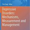 Depressive Disorders: Mechanisms, Measurement and Management (Advances in Experimental Medicine and Biology (1180)) 1st ed. 2019 Edition