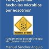 Pero, ¿qué han hecho los microbios por nosotros?: Fundamentos de Biotecnología Microbiana Industrial (Spanish Edition) (Spanish) Paperback – March 6, 2020
