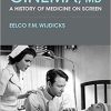 Cinema, MD: A History of Medicine On Screen 1st Edition
