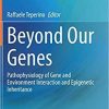 Beyond Our Genes: Pathophysiology of Gene and Environment Interaction and Epigenetic Inheritance 1st ed. 2020 Edition