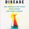 The Alchemy of Disease: How Chemicals and Toxins Cause Cancer and Other Illnesses 1st Edition
