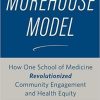 The Morehouse Model: How One School of Medicine Revolutionized Community Engagement and Health Equity 1st Edition