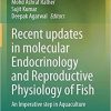 Recent updates in molecular Endocrinology and Reproductive Physiology of Fish: An Imperative step in Aquaculture 1st ed. 2021 Edition