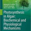 Photosynthesis in Algae: Biochemical and Physiological Mechanisms: Biochemical and Physiological Mechanisms (Advances in Photosynthesis and Respiration, 45) 1st ed. 2020 Edition