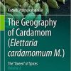 The Geography of Cardamom (Elettaria cardamomum M.): The “Queen” of Spices – Volume 2 1st ed. 2020 Edition
