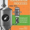 Fermentation Processes: Emerging and Conventional Technologies: Application of Conventional and Emerging Technologies 1st Edition
