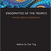Endophytes of the Tropics: Diversity, Ubiquity and Applications 1st Edition