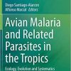 Avian Malaria and Related Parasites in the Tropics: Ecology, Evolution and Systematics 1st ed. 2020 Edition