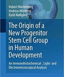 The Origin of a New Progenitor Stem Cell Group in Human Development: An Immunohistochemical-, Light- and Electronmicroscopical Analysis (Advances in Anatomy, Embryology and Cell Biology, 230) 1st ed. 2019 Edition