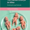 The Human Embryo In Vitro: Breaking the Legal Stalemate (Cambridge Bioethics and Law)
