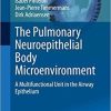 The Pulmonary Neuroepithelial Body Microenvironment: A Multifunctional Unit in the Airway Epithelium (Advances in Anatomy, Embryology and Cell Biology, 233) 1st ed. 2021 Edition