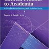 Clinical Practice to Academia: A Guide for New and Aspiring Health Professions Faculty 1st Edition