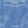 Psychoanalysis as a Spiritual Discipline: In Dialogue with Martin Buber and Gabriel Marcel 1st Edition