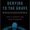 Denying to the Grave: Why We Ignore the Science That Will Save Us, Revised and Updated Edition Revised, Updated Edition