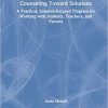 Counseling Toward Solutions: A Practical, Solution-Focused Program for Working with Students, Teachers, and Parents 1st Edition