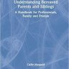 Understanding Bereaved Parents and Siblings: A Handbook for Professionals, Family, and Friends 1st Edition