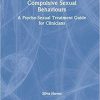 Compulsive Sexual Behaviours: A Psycho-Sexual Treatment Guide for Clinicians 1st Edition