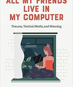 All My Friends Live in My Computer: Trauma, Tactical Media, and Meaning