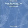Trans Sex: Clinical Approaches to Trans Sexualities and Erotic Embodiments 1st Edition