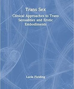 Trans Sex: Clinical Approaches to Trans Sexualities and Erotic Embodiments 1st Edition