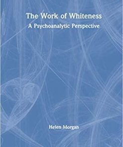The Work of Whiteness: A Psychoanalytic Perspective 1st Edition
