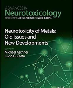 Neurotoxicity of Metals: Old Issues and New Developments (Volume 5) (Advances in Neurotoxicology, Volume 5) 1st Edition