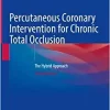 Percutaneous Coronary Intervention for Chronic Total Occlusion: The Hybrid Approach, 2nd Edition (PDF Book)