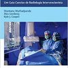 Radiologia Intervencionista Clínica – Pocketbook: Um Guia Conciso de Radiologia Intervencionista (PDF Book)