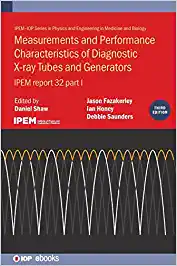 Measurements and Performance Characteristics of Diagnostic X-ray Tubes and Generators: IPEM report 32, part I (IPEM-IOP Series in Physics and Engineering in Medicine and Biology), 3rd Edition (PDF Book)