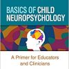Basics of Child Neuropsychology: A Primer for Educators and Clinicians (PDF Book)