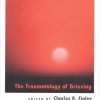 Death and Trauma: The Traumatology of Grieving (Series in Trauma and Loss) (EPUB)
