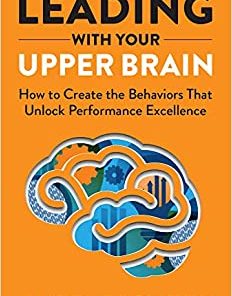 Leading with Your Upper Brain: How to Create the Behaviors That Unlock Performance Excellence (Hap/Ache Management Series) (EPUB)