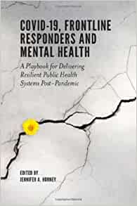 Covid-19, Frontline Responders and Mental Health: A Playbook for Delivering Resilient Public Health Systems Post-pandemic (PDF Book)