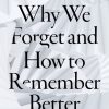 Why We Forget and How To Remember Better (PDF Book)