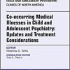Co-occurring Medical Illnesses in Child and Adolescent Psychiatry: Updates and Treatment Considerations, An Issue of Child and Adolescent Psychiatric (The Clinics: Internal Medicine, Volume 27-1) (PDF)