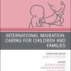 International Migration: Caring for Children and Families, An Issue of Pediatric Clinics of North America (Volume 66-3) (The Clinics: Internal Medicine, Volume 66-3) (PDF)