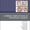 Common Complications in Orthopedic Surgery, An Issue of Orthopedic Clinics (Volume 52-3) (The Clinics: Orthopedics, Volume 52-3) (PDF)