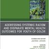 Addressing Systemic Racism and Disparate Mental Health Outcomes for Youth of Color, An Issue of Child And Adolescent Psychiatric Clinics (The Clinics: Internal Medicine, Volume 31-2) (PDF)
