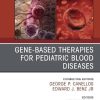 Gene-Based Therapies for Pediatric Blood Diseases, An Issue of Hematology/Oncology Clinics of North America (Volume 36-4) (The Clinics: Internal Medicine, Volume 36-4) (PDF)