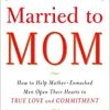 When He’s Married to Mom: How to Help Mother-Enmeshed Men Open Their Hearts to True Love and Commitment (EPUB)