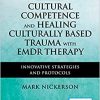 Cultural Competence and Healing Culturally Based Trauma with EMDR Therapy: Innovative Strategies and Protocols, 2nd Edition (PDF Book)