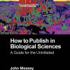 How to Publish in Biological Sciences: A Guide for the Uninitiated (PDF Book)