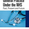 General Practice Under the NHS: Past, Present and Future (EPUB)