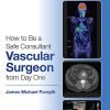How to Be a Safe Consultant Vascular Surgeon from Day One: The Unofficial Guide to Passing the FRCS (VASC) (EPUB)