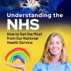 Understanding the NHS: How to Get the Most from Our National Health Service (PDF)