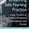 Breaching Safe Nursing Practice: Case Studies of Failures, Omissions, Commissions and Crimes (PDF)