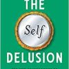 The Self Delusion: The New Neuroscience of How We Invent―and Reinvent―Our Identities (EPUB)
